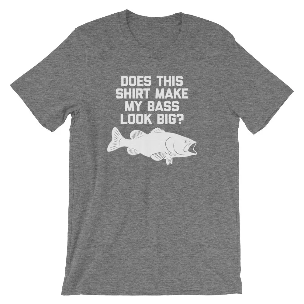 Does This Shirt Make My Bass Look Big? T-Shirt (Unisex)