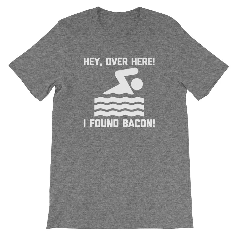 Hey, Over Here! I Found Bacon T-Shirt (Unisex)