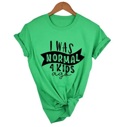 Mom Life  I Was Normal 4 Kids Ago T shirts