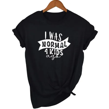 Mom Life  I Was Normal 4 Kids Ago T shirts