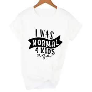 Mom Life  I Was Normal 4 Kids Ago T shirts